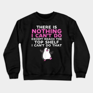 There Is Nothing I Cant Do Except Reach The Top Shelf Funny Crewneck Sweatshirt